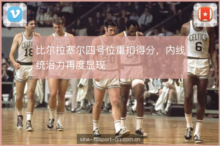 比尔拉塞尔四号位重扣得分，内线统治力再度显现
